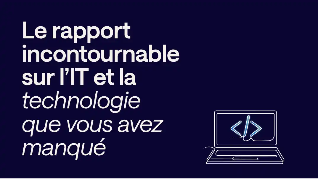 Fond bleu foncé avec illustration d'un ordinateur portable et texte suivant en lettres blanches: Le rapport incontournable sur l’IT et la technologie que vous avez manqué 