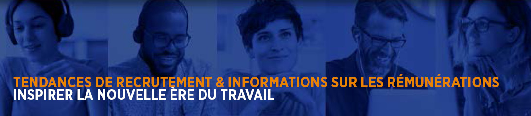TENDANCES DE RECRUTEMENT & INFORMATIONS SUR LES RÉMUNÉRATIONS INSPIRER LA NOUVELLE ÈRE DU TRAVAIL